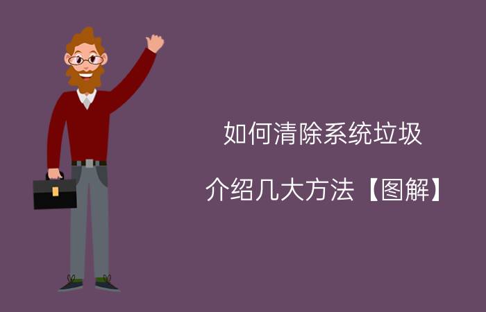 如何清除系统垃圾 介绍几大方法【图解】